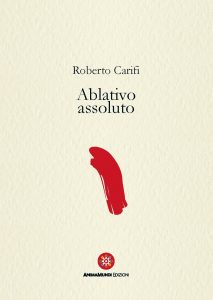 Roberto Carifi con "Ablativo assoluto" canta la poetica dell'abbandono