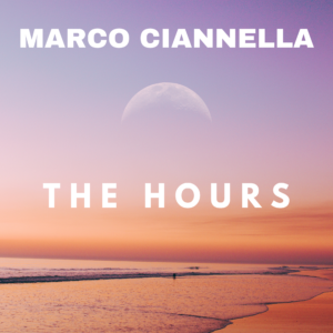 "The Hours", il nuovo brano di Marco Ciannella è un viaggio nel suo universo musicale